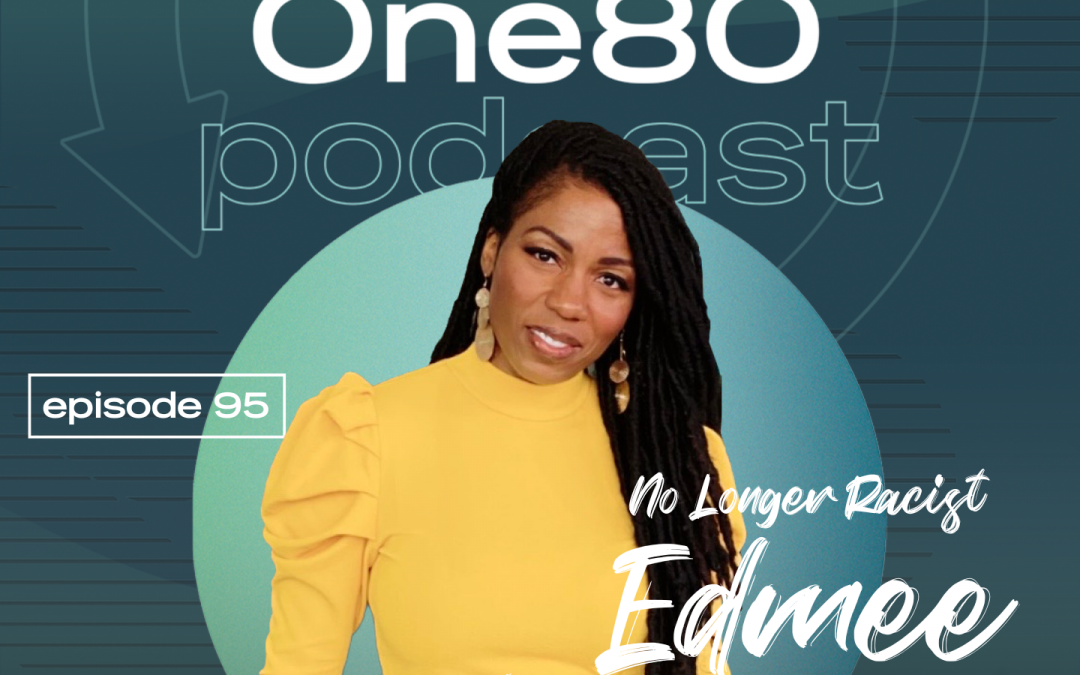 One80 Podcast Episode 95 Transcript: No Longer Racist, Edmee Chavannes